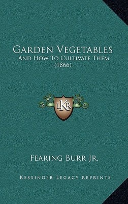 Garden Vegetables: And How To Cultivate Them (1866)