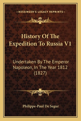 History Of The Expedition To Russia V1: Undertaken By The Emperor Napoleon, In The Year 1812 (1827)