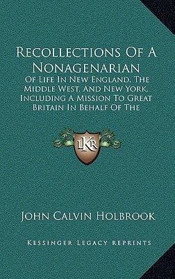 Recollections Of A Nonagenarian: Of Life In New England, The Middle West, And New York, Including A Mission To Great Britain In Behalf Of The Southern Freedmen (1897)