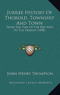 Jubilee History Of Thorold, Township And Town: From The Time Of The Red Man To The Present (1898)