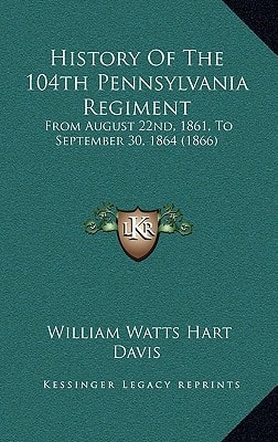 History Of The 104th Pennsylvania Regiment: From August 22nd, 1861, To September 30, 1864 (1866)