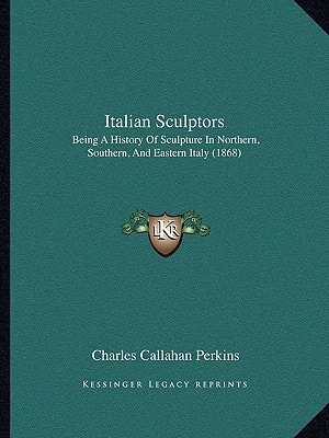 Italian Sculptors: Being A History Of Sculpture In Northern, Southern, And Eastern Italy (1868)