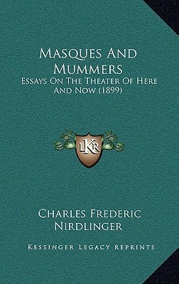 Masques And Mummers: Essays On The Theater Of Here And Now (1899)