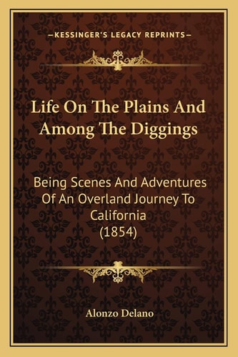 Life On The Plains And Among The Diggings: Being Scenes And Adventures Of An Overland Journey To California (1854)
