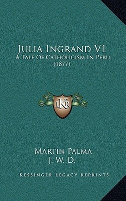 Julia Ingrand V1: A Tale Of Catholicism In Peru (1877)