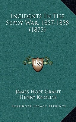 Incidents In The Sepoy War, 1857-1858 (1873)
