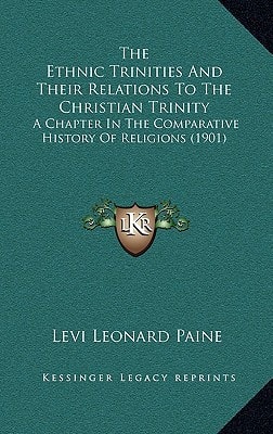 The Ethnic Trinities And Their Relations To The Christian Trinity: A Chapter In The Comparative History Of Religions (1901)