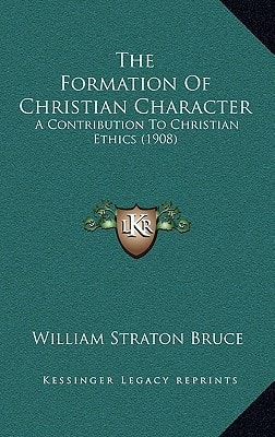 The Formation Of Christian Character: A Contribution To Christian Ethics (1908)