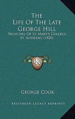 The Life Of The Late George Hill: Principal Of St. Mary's College, St. Andrews (1820)