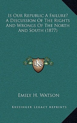 Is Our Republic A Failure? A Discussion Of The Rights And Wrongs Of The North And South (1877)