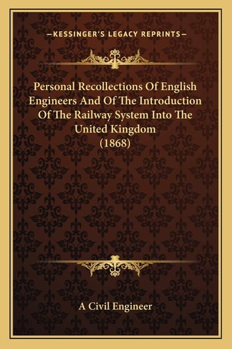 Personal Recollections Of English Engineers And Of The Introduction Of The Railway System Into The United Kingdom (1868)