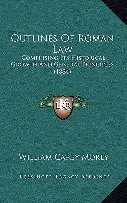Outlines Of Roman Law: Comprising Its Historical Growth And General Principles (1884)
