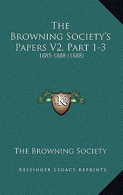The Browning Society's Papers V2, Part 1-3: 1885-1888 (1888)