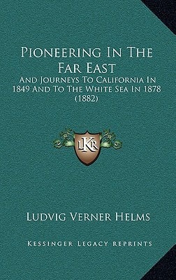 Pioneering In The Far East: And Journeys To California In 1849 And To The White Sea In 1878 (1882)