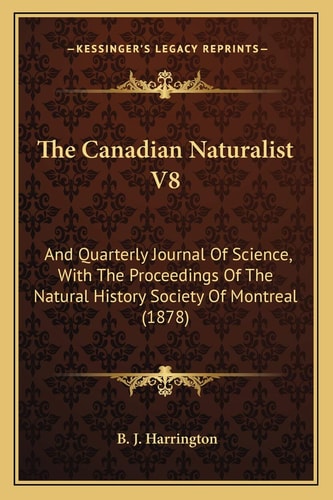 The Canadian Naturalist V8: And Quarterly Journal Of Science, With The Proceedings Of The Natural History Society Of Montreal (1878)