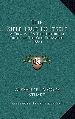 The Bible True To Itself: A Treatise On The Historical Truth Of The Old Testament (1884)