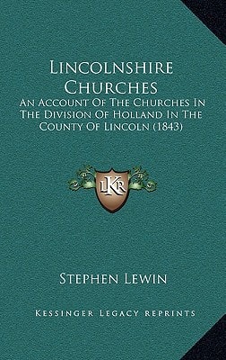 Lincolnshire Churches: An Account Of The Churches In The Division Of Holland In The County Of Lincoln (1843)