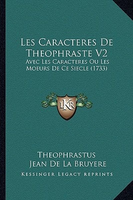 Les Caracteres De Theophraste V2: Avec Les Caracteres Ou Les Moeurs De Ce Siecle (1733)