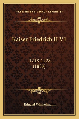Kaiser Friedrich II V1: 1218-1228 (1889)
