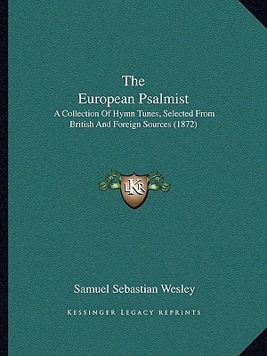 The European Psalmist: A Collection Of Hymn Tunes, Selected From British And Foreign Sources (1872)