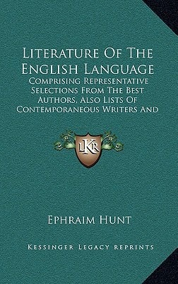 Literature Of The English Language: Comprising Representative Selections From The Best Authors, Also Lists Of Contemporaneous Writers And Their Principal Works (1872)