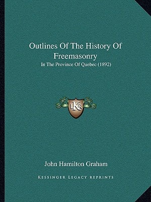 Outlines Of The History Of Freemasonry: In The Province Of Quebec (1892)