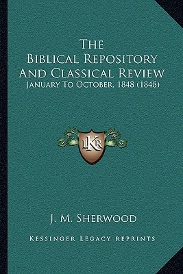 The Biblical Repository And Classical Review: January To October, 1848 (1848)