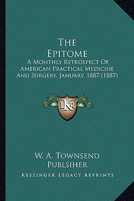 The Epitome: A Monthly Retrospect Of American Practical Medicine And Surgery, January, 1887 (1887)