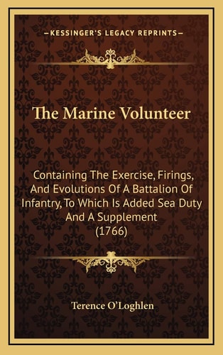 The Marine Volunteer: Containing The Exercise, Firings, And Evolutions Of A Battalion Of Infantry, To Which Is Added Sea Duty And A Supplement (1766)