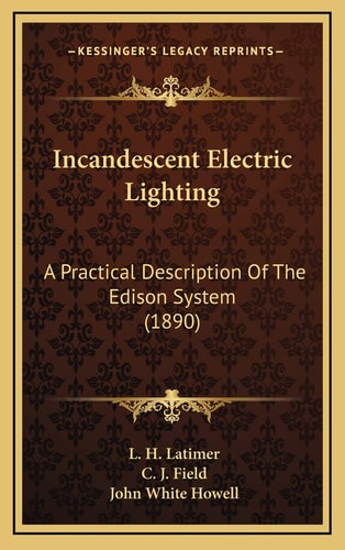 Incandescent Electric Lighting: A Practical Description Of The Edison System (1890)