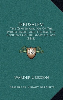 Jerusalem: The Center And Joy Of The Whole Earth, And The Jew The Recipient Of The Glory Of God (1844)