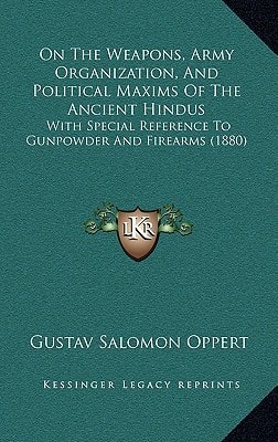 On The Weapons, Army Organization, And Political Maxims Of The Ancient Hindus: With Special Reference To Gunpowder And Firearms (1880)
