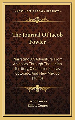 The Journal Of Jacob Fowler: Narrating An Adventure From Arkansas Through The Indian Territory, Oklahoma, Kansas, Colorado, And New Mexico (1898)