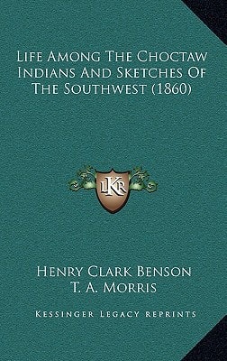 Life Among The Choctaw Indians And Sketches Of The Southwest (1860)
