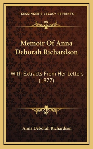 Memoir Of Anna Deborah Richardson: With Extracts From Her Letters (1877)