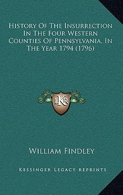 History Of The Insurrection In The Four Western Counties Of Pennsylvania, In The Year 1794 (1796)