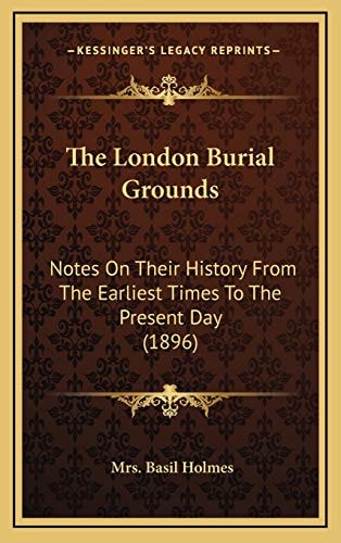 The London Burial Grounds: Notes On Their History From The Earliest Times To The Present Day (1896)