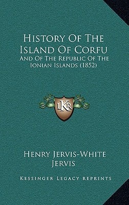 History Of The Island Of Corfu: And Of The Republic Of The Ionian Islands (1852)
