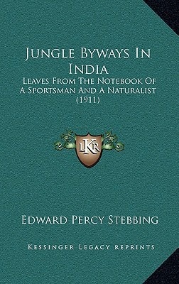 Jungle Byways In India: Leaves From The Notebook Of A Sportsman And A Naturalist (1911)