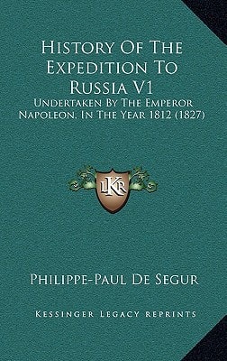 History Of The Expedition To Russia V1: Undertaken By The Emperor Napoleon, In The Year 1812 (1827)