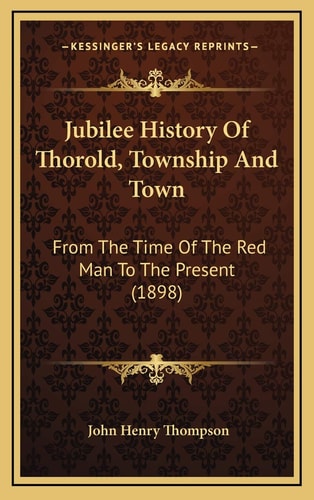 Jubilee History Of Thorold, Township And Town: From The Time Of The Red Man To The Present (1898)