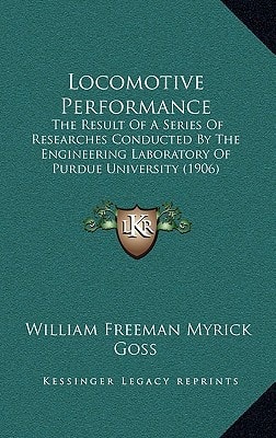 Locomotive Performance: The Result Of A Series Of Researches Conducted By The Engineering Laboratory Of Purdue University (1906)