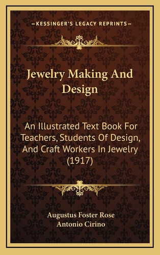 Jewelry Making And Design: An Illustrated Text Book For Teachers, Students Of Design, And Craft Workers In Jewelry (1917)