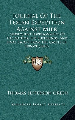 Journal Of The Texian Expedition Against Mier: Subsequent Imprisonment Of The Author, His Sufferings, And Final Escape From The Castle Of Perote (1845)