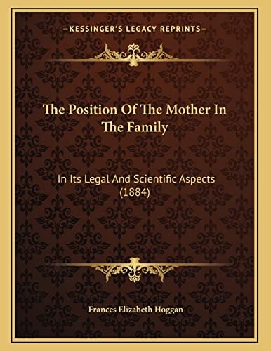 The Position Of The Mother In The Family: In Its Legal And Scientific Aspects (1884)