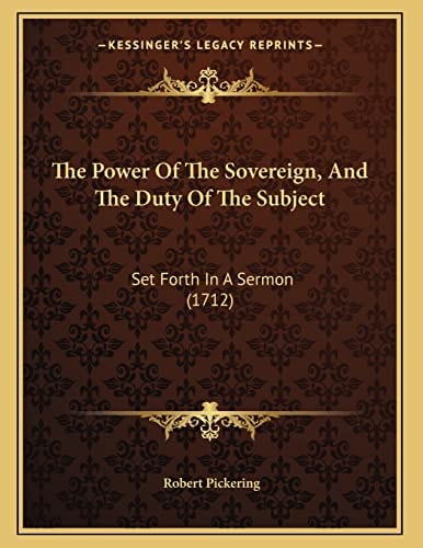The Power Of The Sovereign, And The Duty Of The Subject: Set Forth In A Sermon (1712)