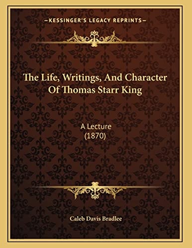 The Life, Writings, And Character Of Thomas Starr King: A Lecture (1870)