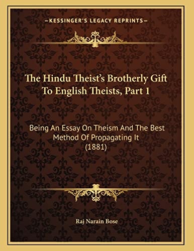 The Hindu Theist's Brotherly Gift To English Theists, Part 1: Being An Essay On Theism And The Best Method Of Propagating It (1881)