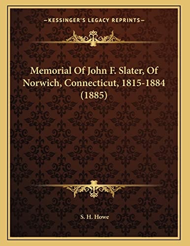 Memorial Of John F. Slater, Of Norwich, Connecticut, 1815-1884 (1885)