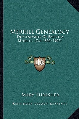 Merrill Genealogy: Descendants Of Barzilla Merrill, 1764-1850 (1907)